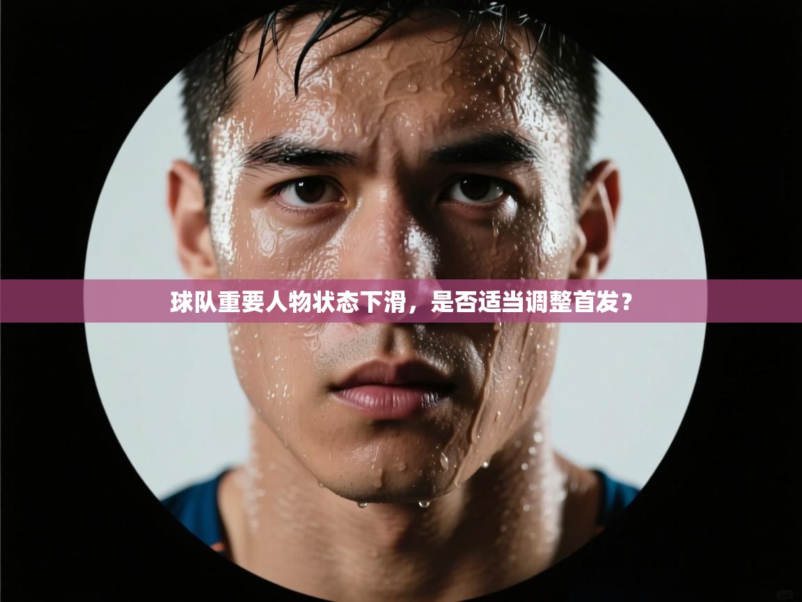 球队重要人物状态下滑，是否适当调整首发？