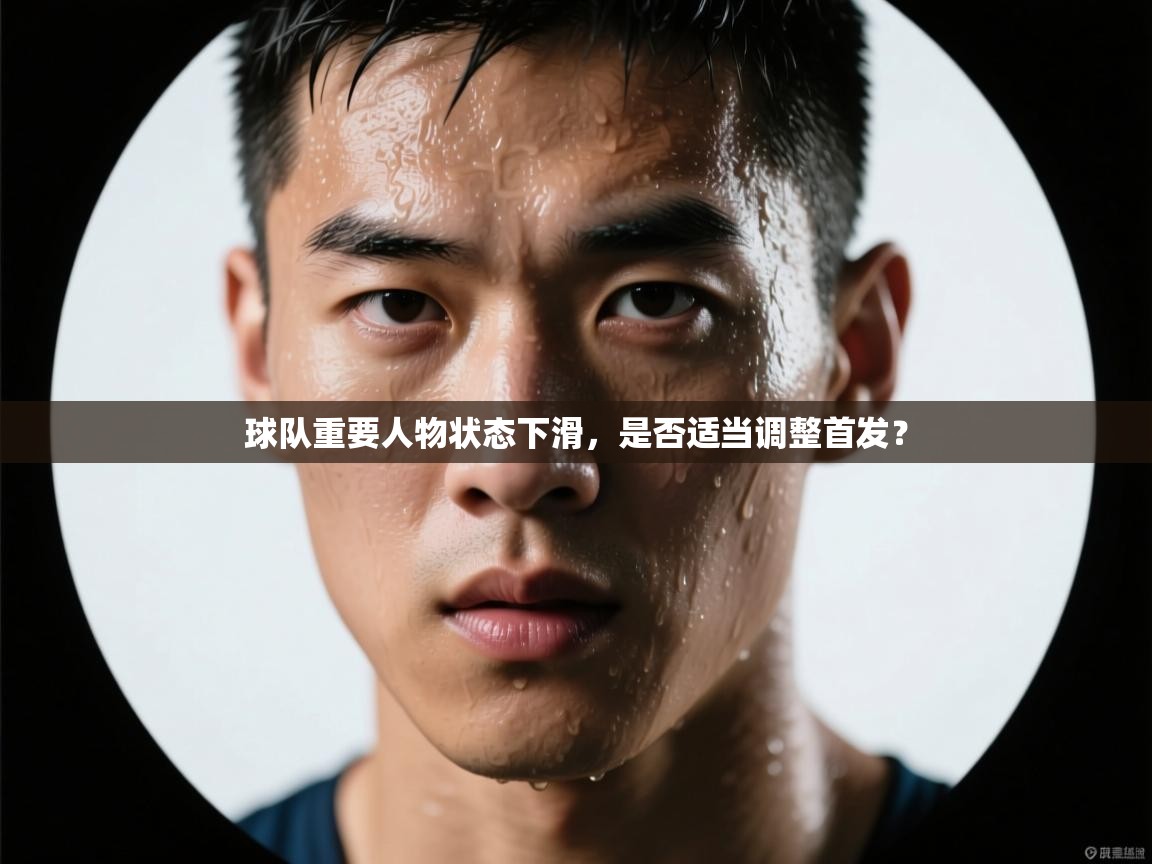 球队重要人物状态下滑，是否适当调整首发？  第2张