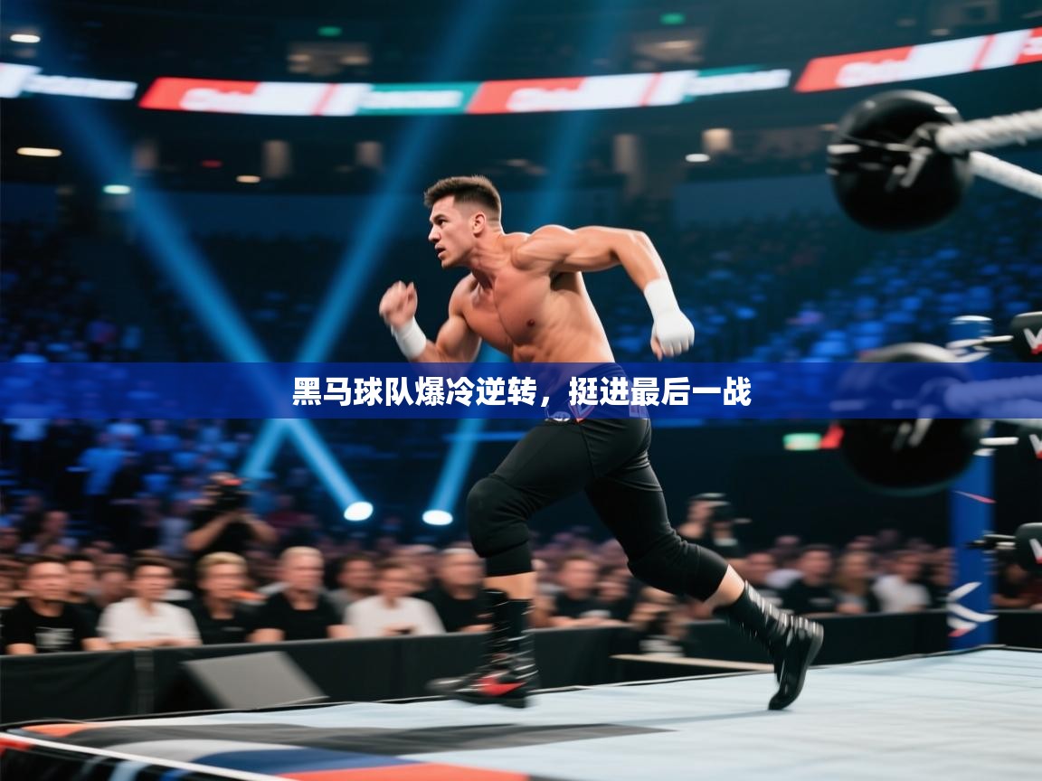 黑马球队爆冷逆转,挺进最后一战