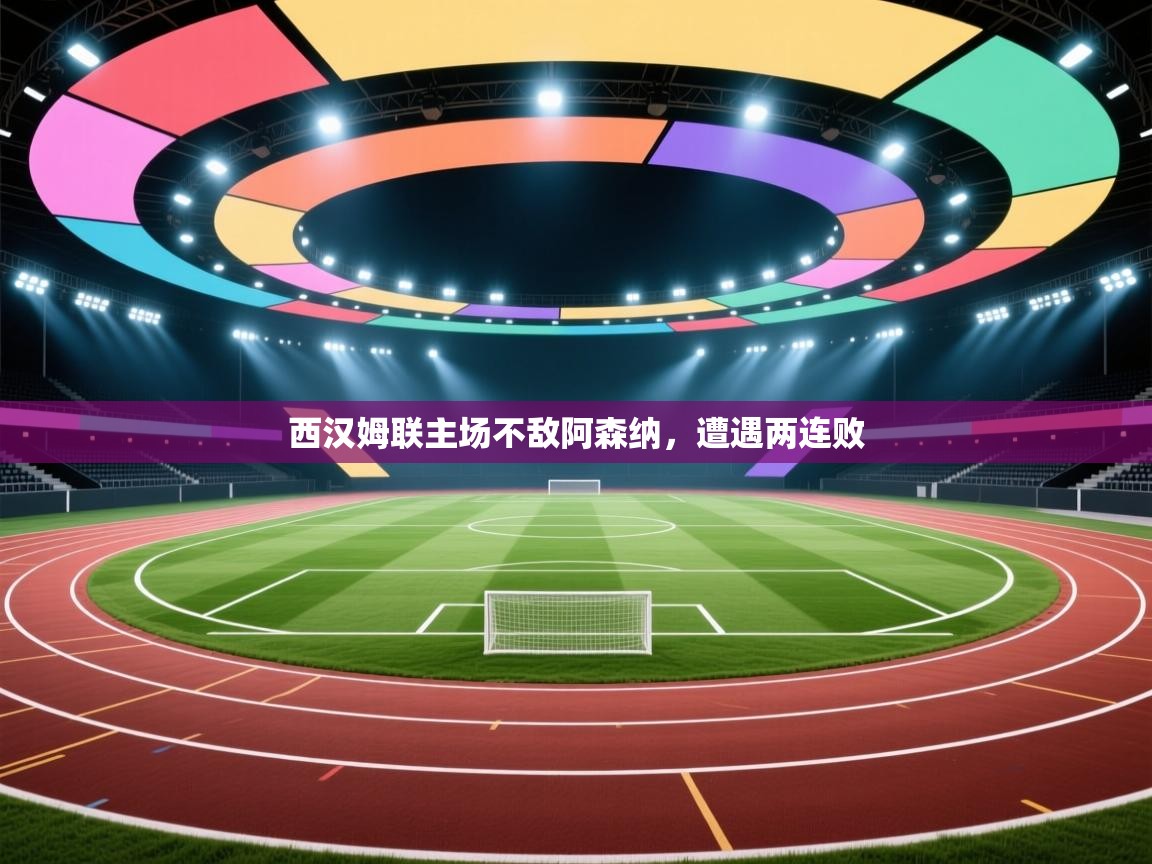 西汉姆联主场不敌阿森纳，遭遇两连败