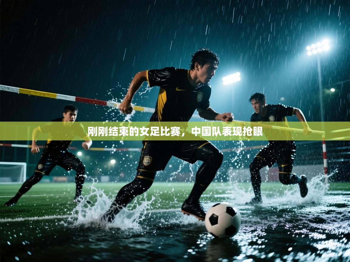 刚刚结束的女足比赛，中国队表现抢眼