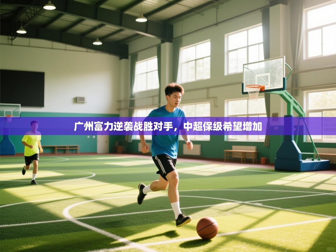 广州富力逆袭战胜对手，中超保级希望增加