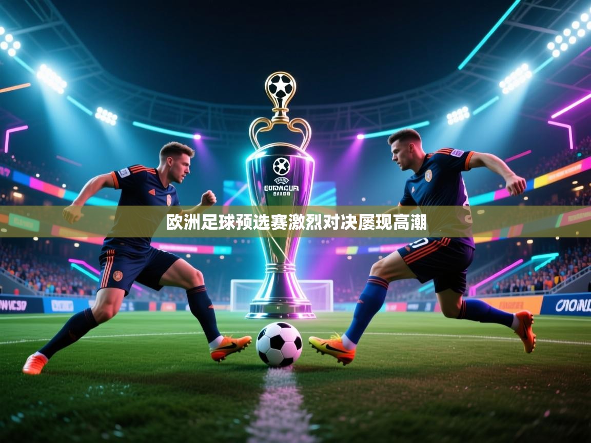 欧洲足球预选赛激烈对决屡现高潮